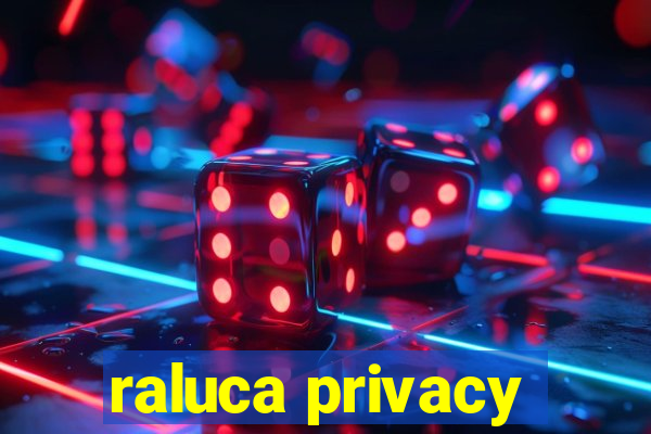 raluca privacy